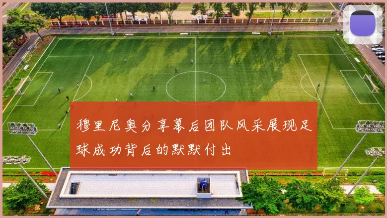 穆里尼奥分享幕后团队风采展现足球成功背后的默默付出