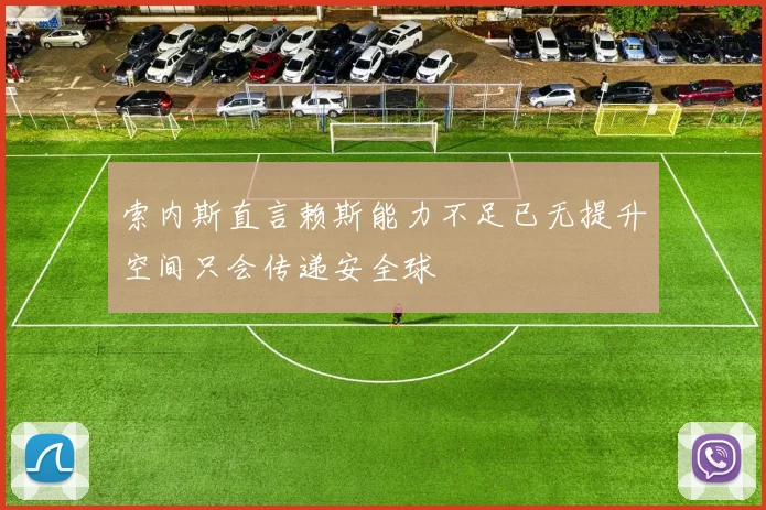 索内斯直言赖斯能力不足已无提升空间只会传递安全球