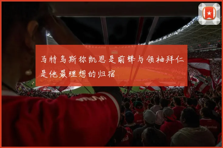 马特乌斯称凯恩是前锋与领袖拜仁是他最理想的归宿
