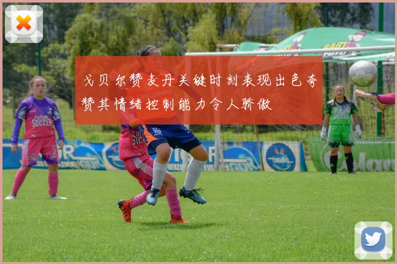 戈贝尔赞麦丹关键时刻表现出色夸赞其情绪控制能力令人骄傲